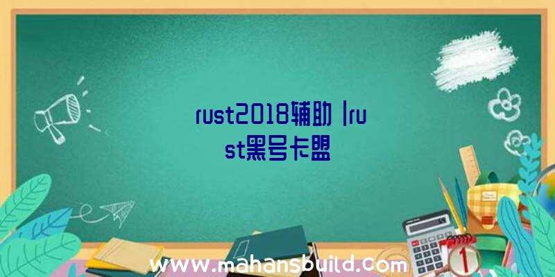 「rust2018辅助」|rust黑号卡盟